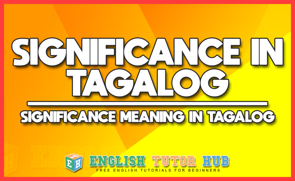 SIGNIFICANCE IN TAGALOG - SIGNIFICANCE MEANING IN TAGALOG