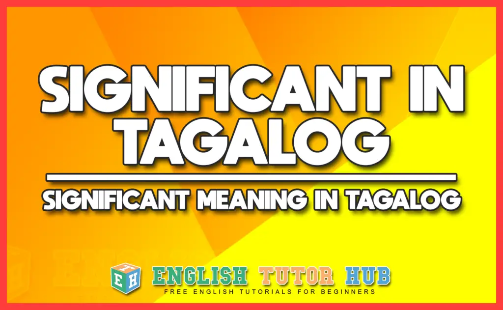 SIGNIFICANT IN TAGALOG - SIGNIFICANT MEANING IN TAGALOG