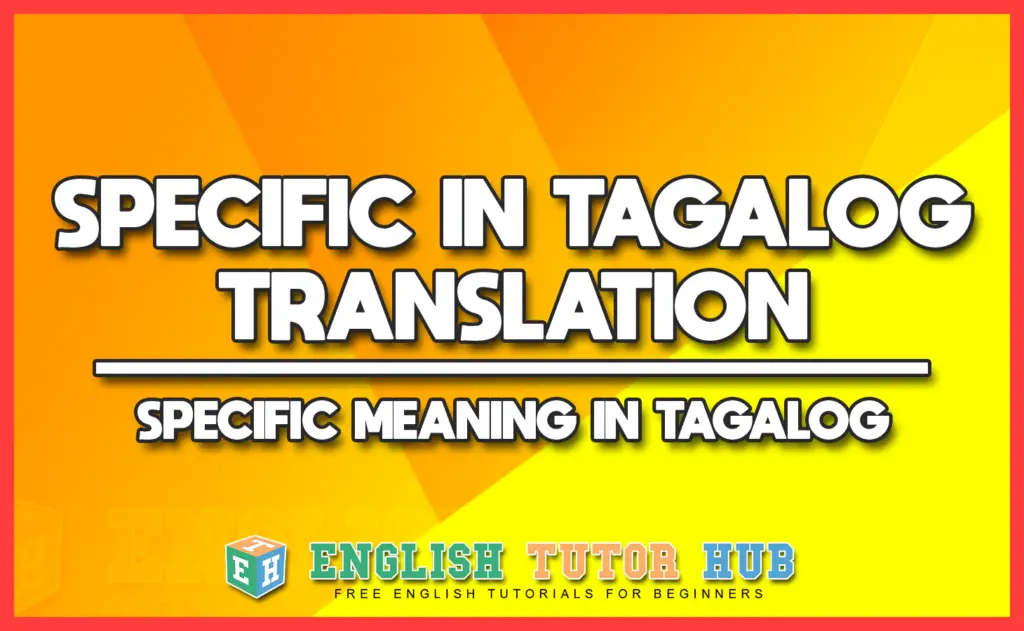 SPECIFIC IN TAGALOG TRANSLATION - SPECIFIC MEANING IN TAGALOG