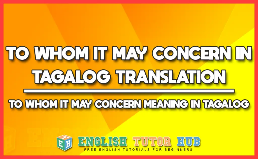 TO WHOM IT MAY CONCERN IN TAGALOG TRANSLATION - TO WHOM IT MAY CONCERN MEANING IN TAGALOG