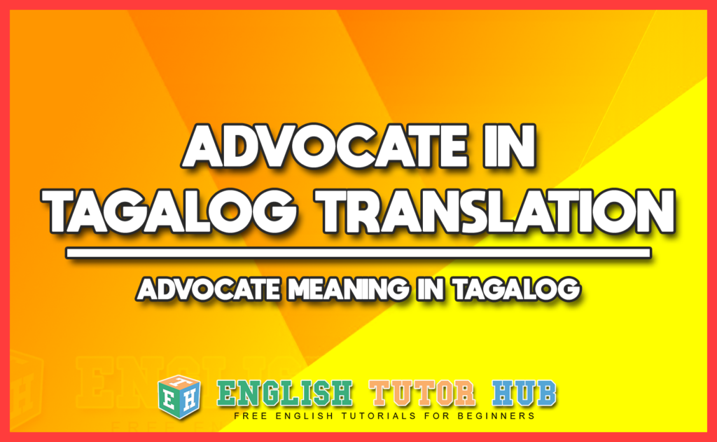 ADVOCATE IN TAGALOG TRANSLATION - ADVOCATE MEANING IN TAGALOG