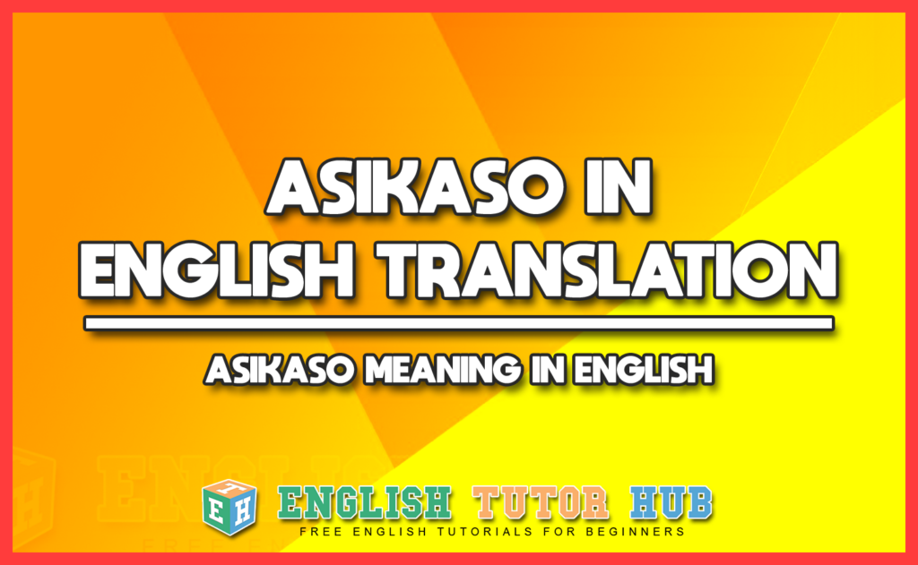 ASIKASO IN ENGLISH TRANSLATION - ASIKASO MEANING IN ENGLISH