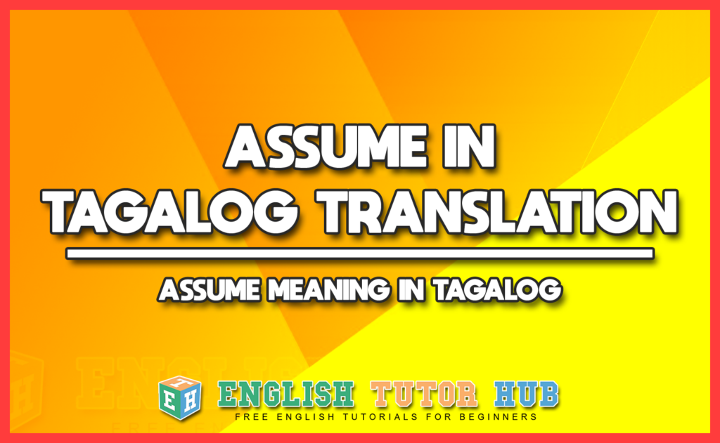 ASSUME IN TAGALOG TRANSLATION - ASSUME MEANING IN TAGALOG