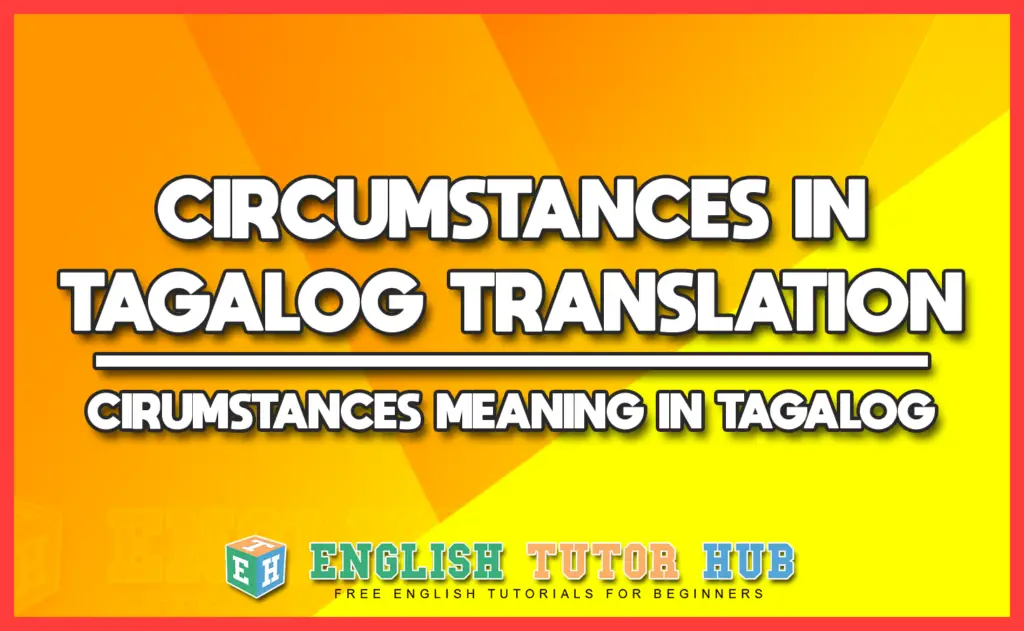 CIRCUMSTANCES IN TAGALOG TRANSLATION - CIRCUMSTANCES MEANING IN TAGALOG