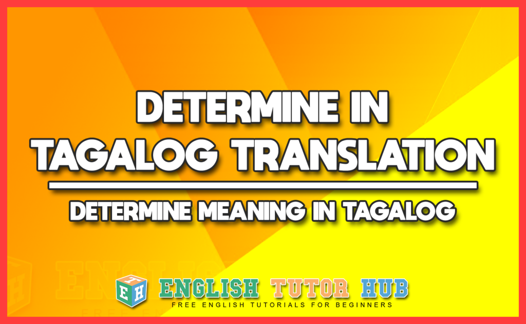 DETERMINE IN TAGALOG TRANSLATION - DETERMINE MEANING IN TAGALOG