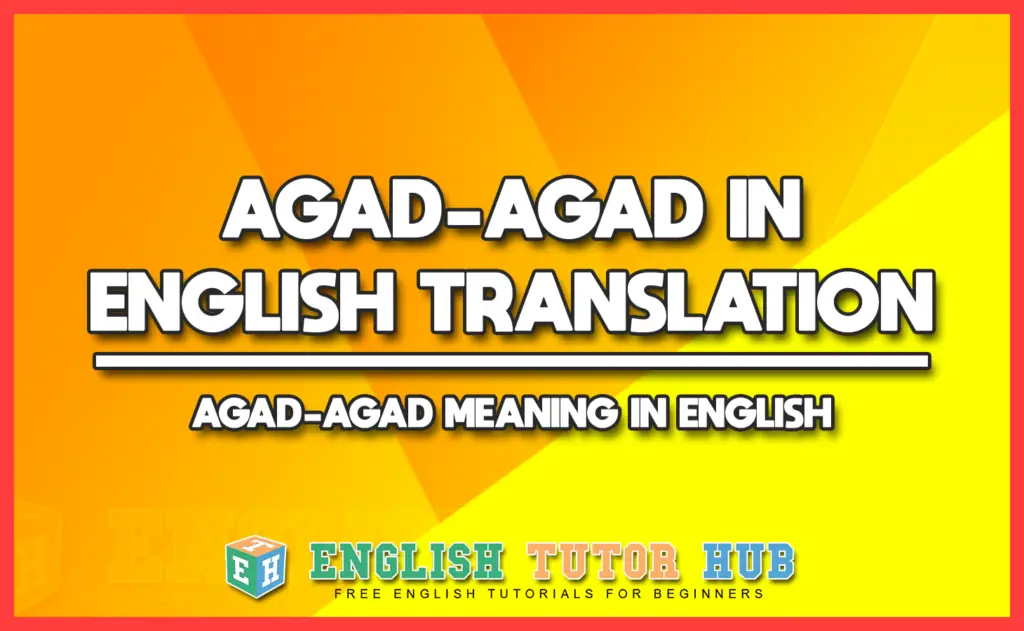 AGAD-AGAD IN ENGLISH TRANSLATION - AGAD-AGAD MEANING IN ENGLISH