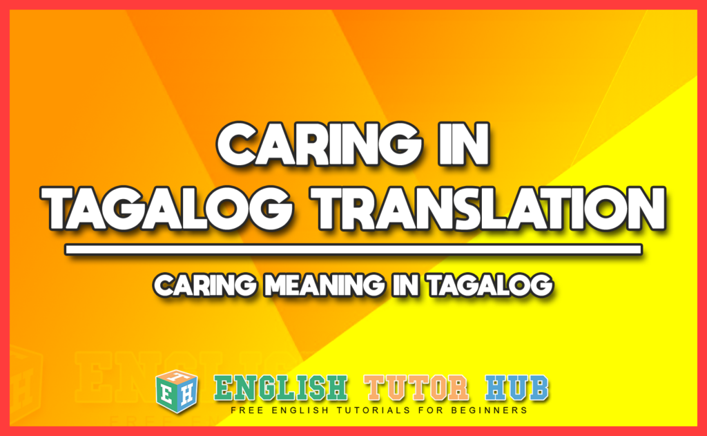 CARING IN TAGALOG TRANSLATION - CARING MEANING IN TAGALOG