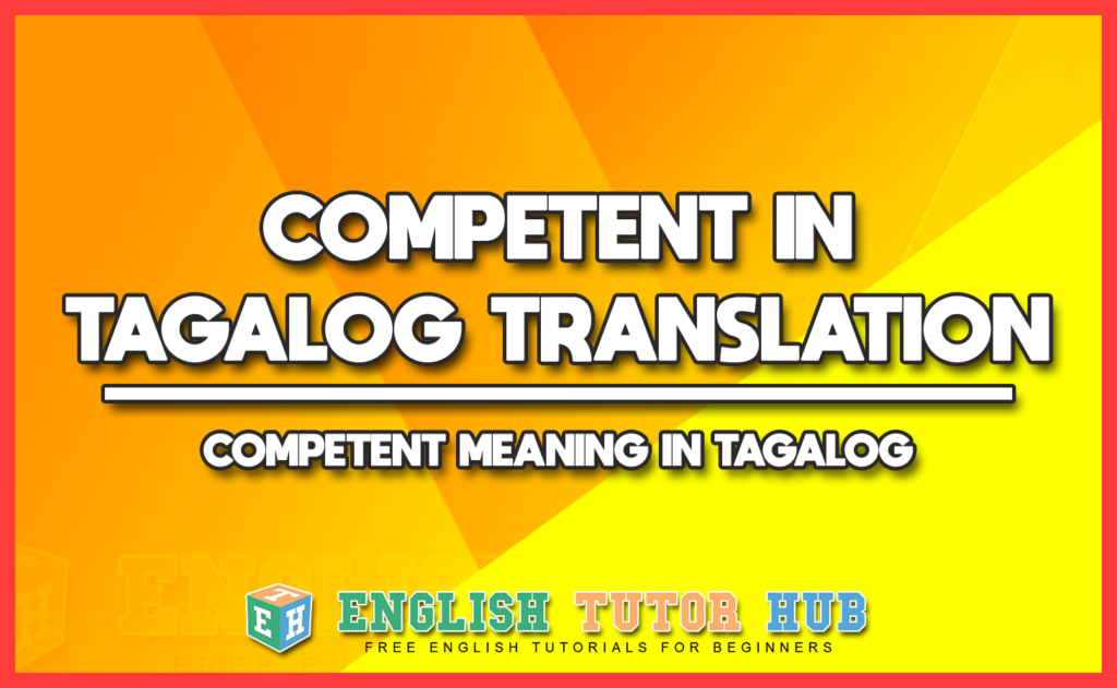 COMPETENT IN TAGALOG TRANSLATION - COMPETENT MEANING IN TAGALOG
