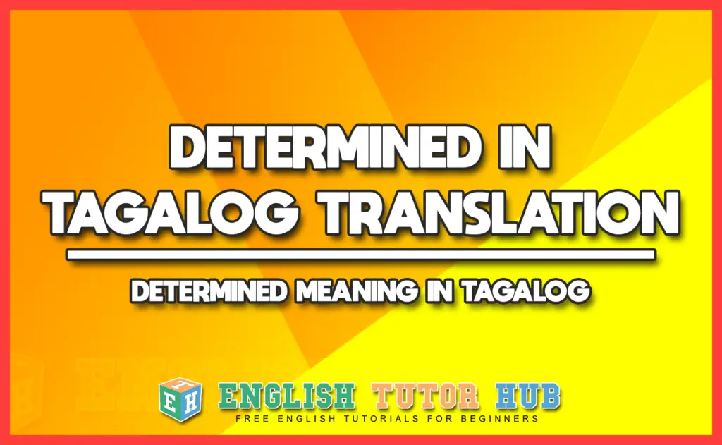 DETERMINED IN TAGALOG TRANSLATION - DETERMINED MEANING IN TAGALOG
