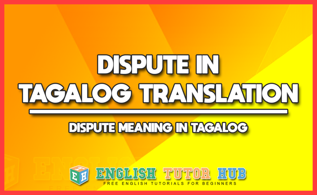 DISPUTE IN TAGALOG TRANSLATION - DISPUTE MEANING IN TAGALOG