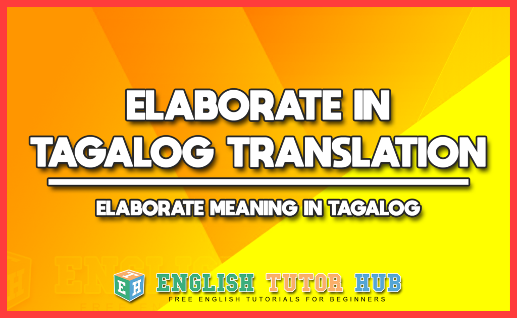 ELABORATE IN TAGALOG TRANSLATION - ELABORATE MEANING IN TAGALOG