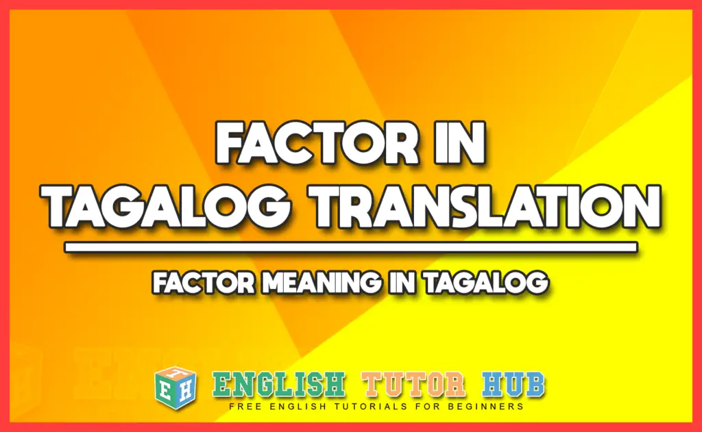 FACTOR IN TAGALOG TRANSLATION - FACTOR MEANING IN TAGALOG