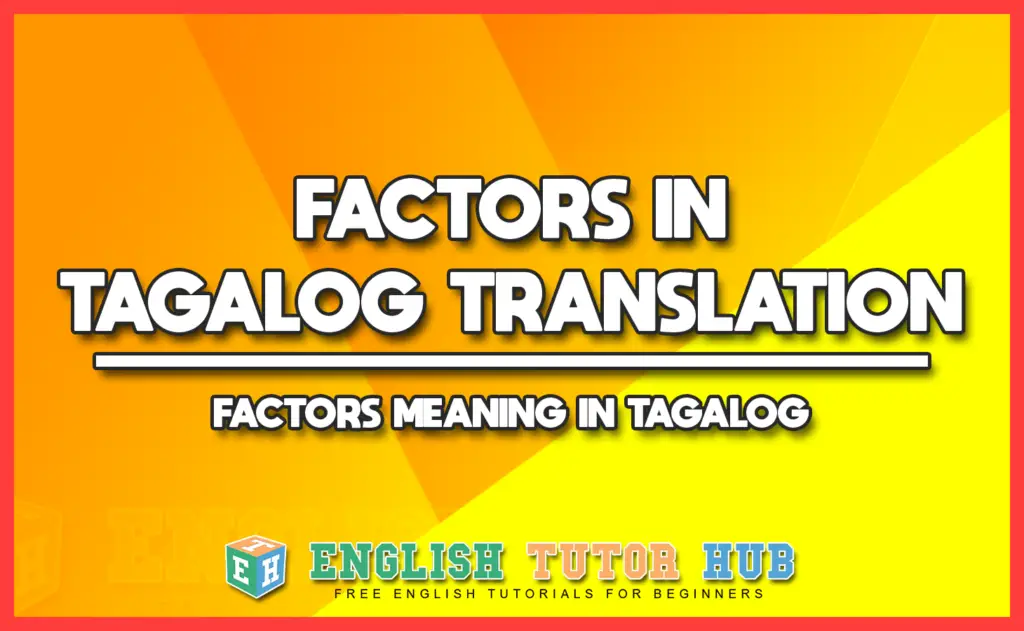 FACTORS IN TAGALOG TRANSLATION - FACTORS MEANING IN TAGALOG