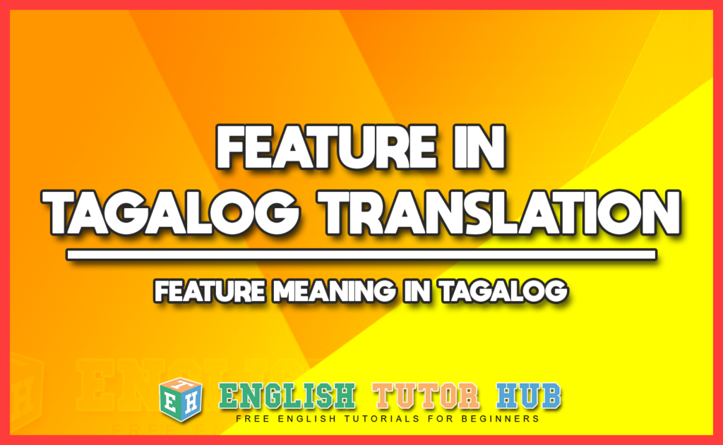 FEATURE IN TAGALOG TRANSLATION - FEATURE MEANING IN TAGALOG