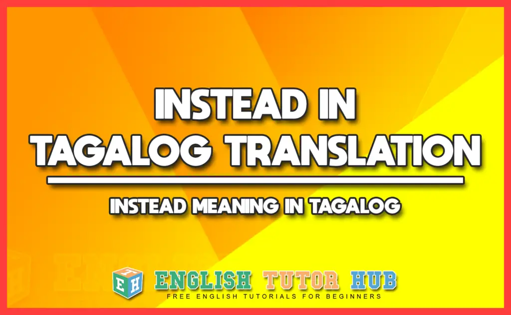 INSTEAD IN TAGALOG TRANSLATION - INSTEAD MEANING IN TAGALOG