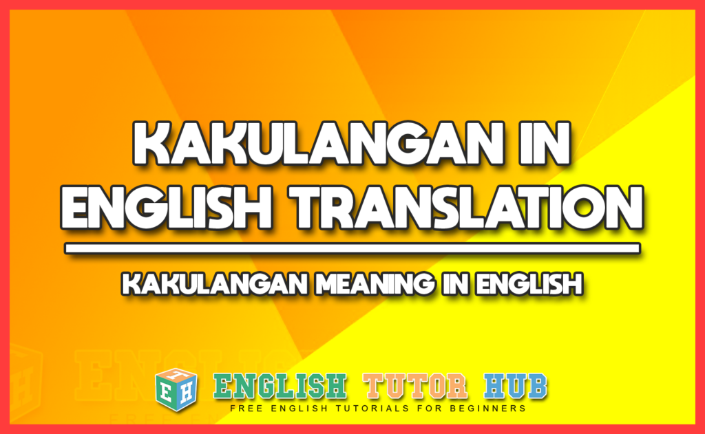 KAKULANGAN IN ENGLISH TRANSLATION - KAKULANGAN MEANING IN ENGLISH