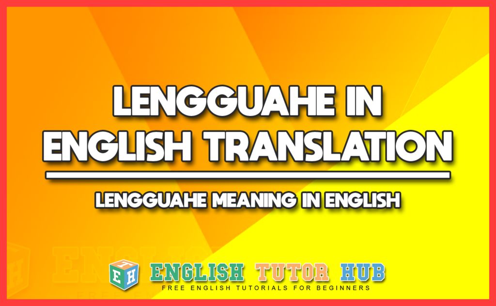 LENGGUAHE IN ENGLISH TRANSLATION - LENGGUAHE MEANING IN ENGLISH
