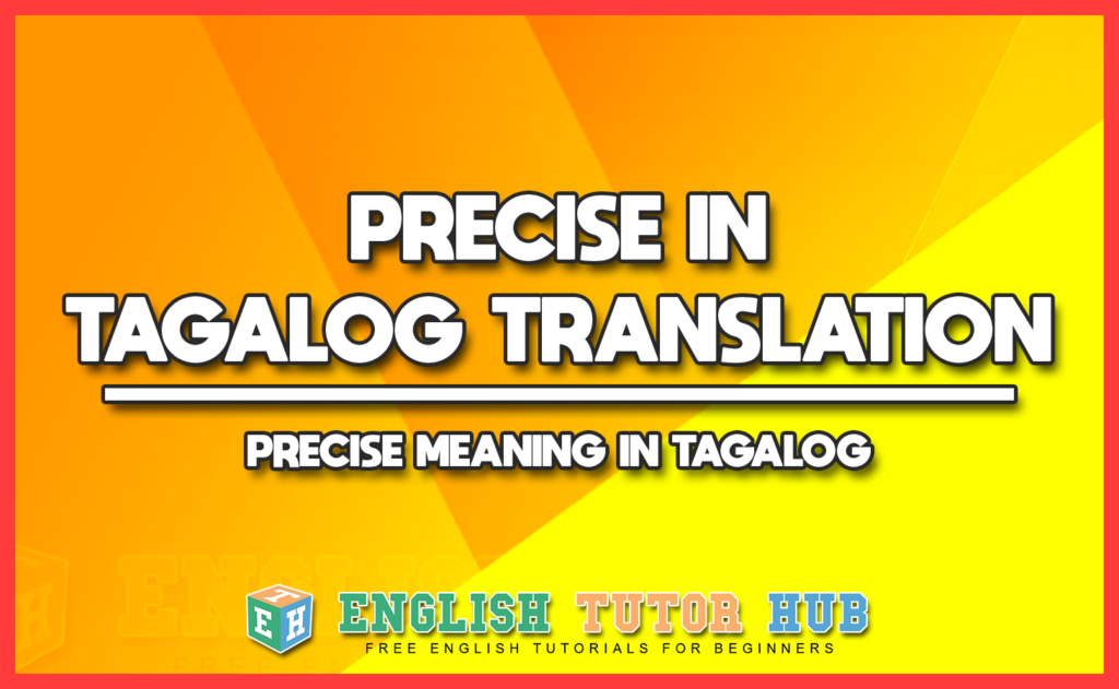 PRECISE IN TAGALOG TRANSLATION - PRECISE MEANING IN TAGALOG