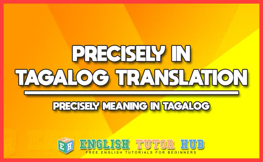 PRECISELY IN TAGALOG TRANSLATION - PRECISELY MEANING IN TAGALOG
