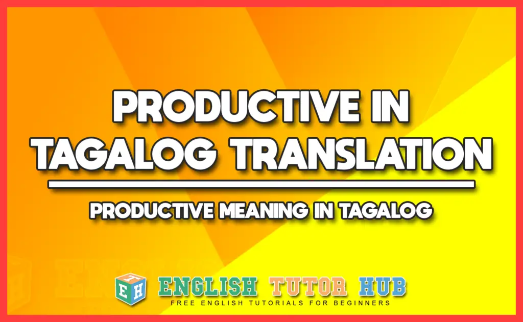 PRODUCTIVE IN TAGALOG TRANSLATION - PRODUCTIVE MEANING IN TAGALOG