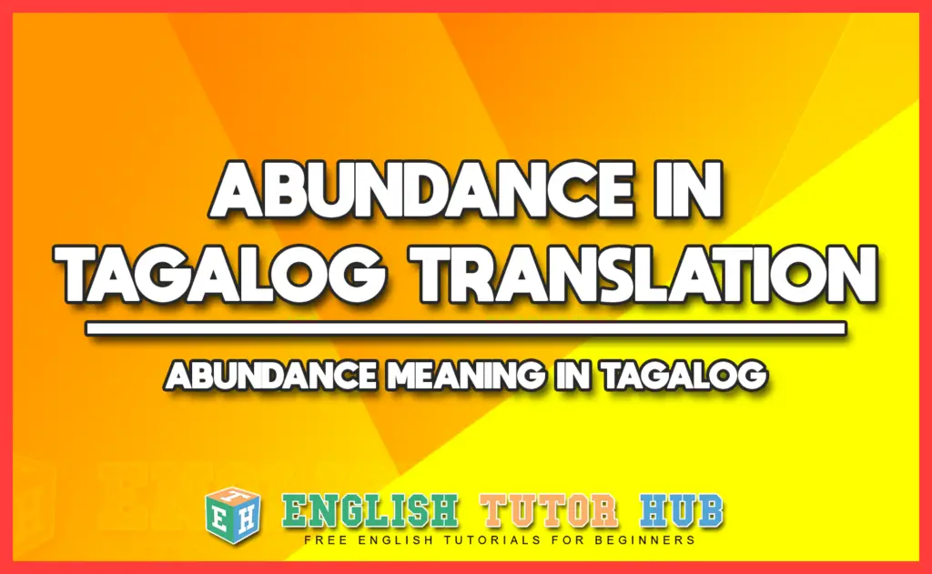 ABUNDANCE IN TAGALOG TRANSLATION - ABUNDANCE MEANING IN TAGALOG