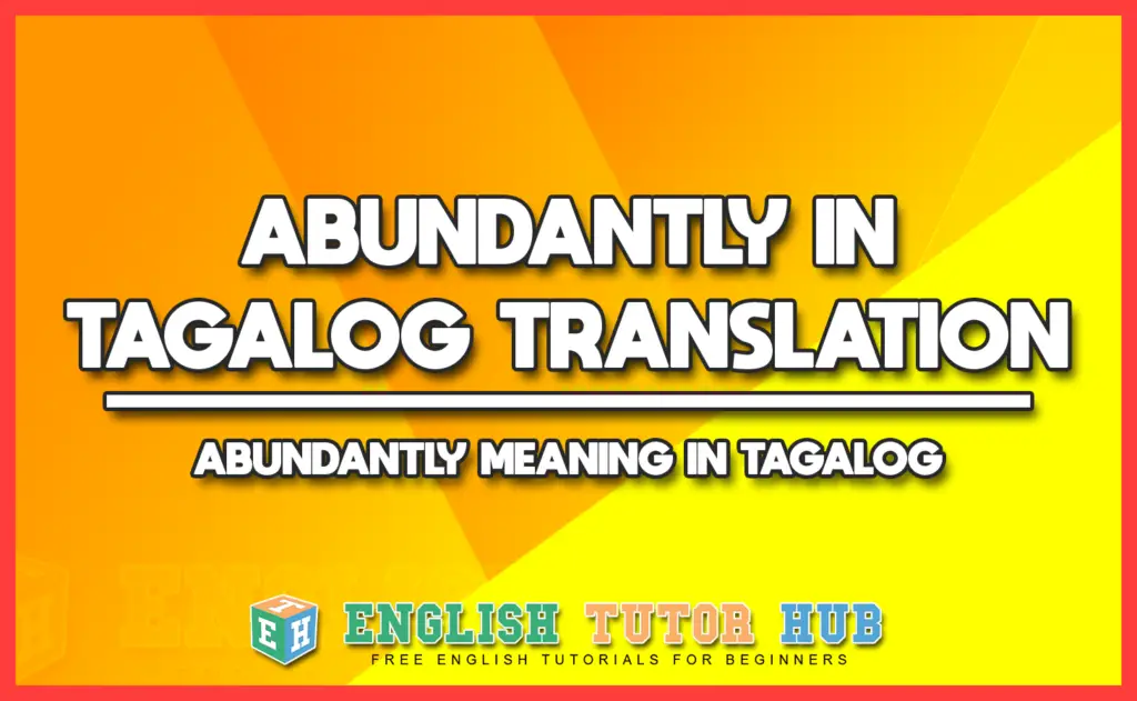 ABUNDANTLY IN TAGALOG TRANSLATION - ABUNDANTLY MEANING IN TAGALOG