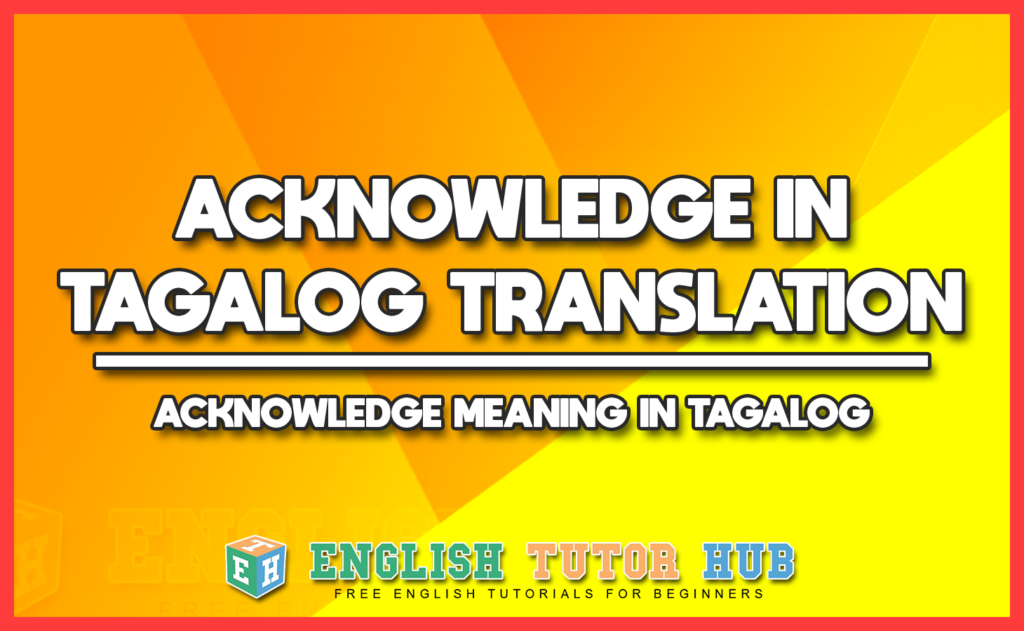 ACKNOWLEDGE IN TAGALOG TRANSLATION - ACKNOWLEDGE MEANING IN TAGALOG