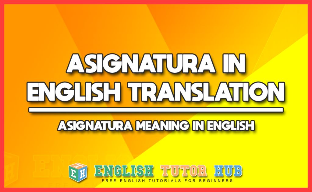 ASIGNATURA IN ENGLISH TRANSLATION - ASIGNATURA MEANING IN ENGLISH