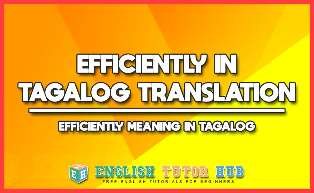 EFFICIENTLY IN TAGALOG TRANSLATION - EFFICIENTLY MEANING IN TAGALOG
