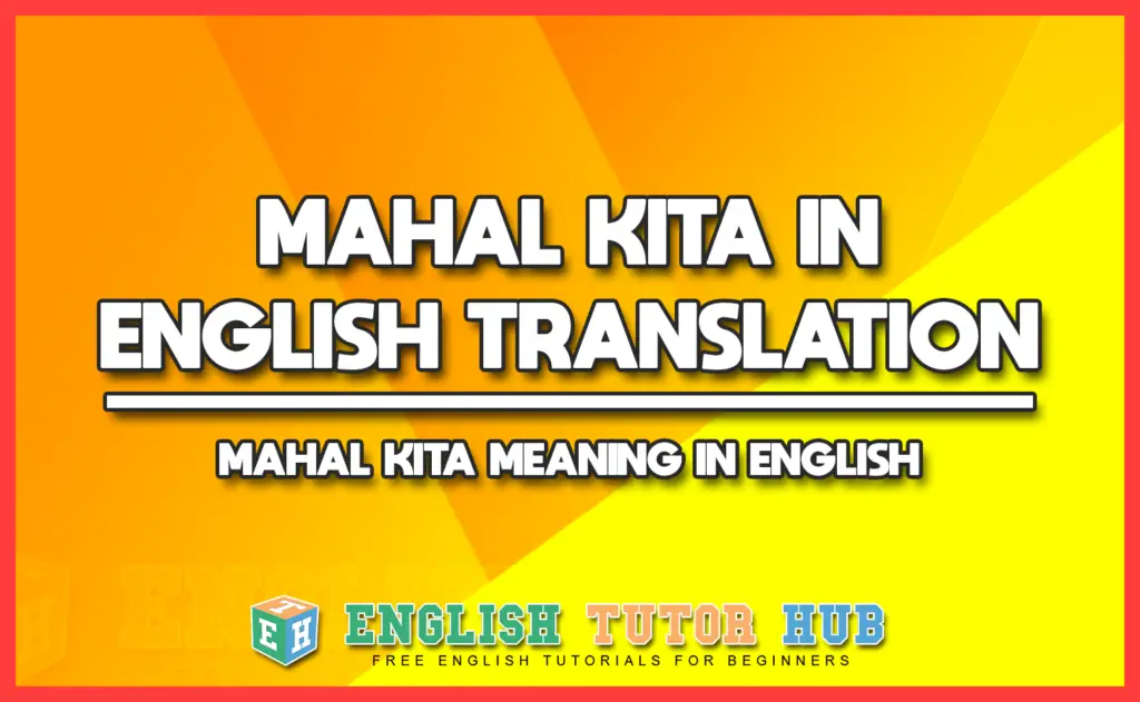 MAHAL KITA IN ENGLISH TRANSLATION - MAHAL KITA MEANING IN ENGLISH