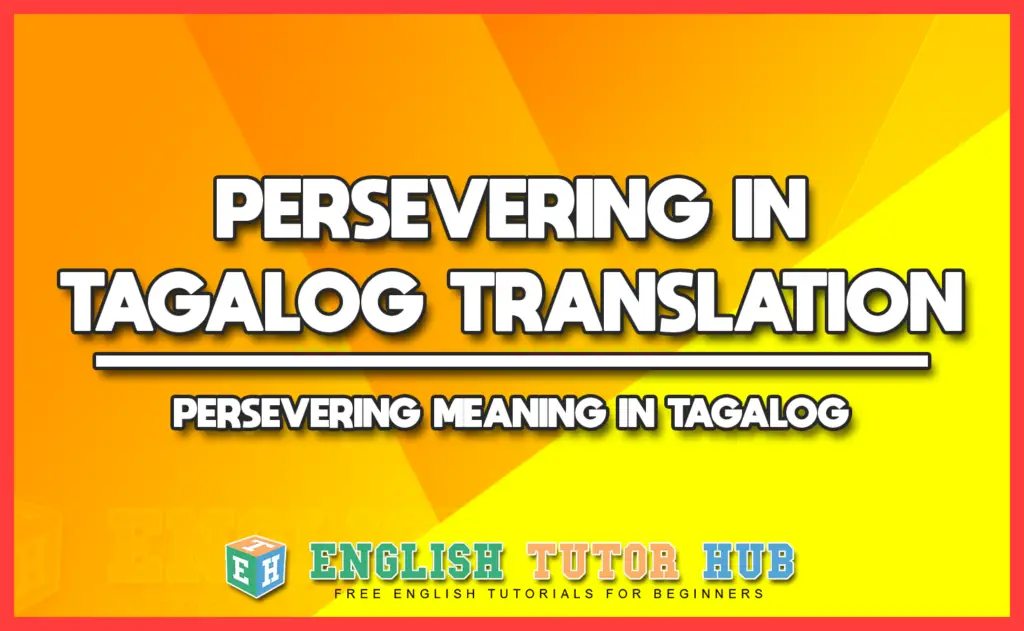 PERSEVERING IN TAGALOG TRANSLATION - PERSEVERING MEANING IN TAGALOG