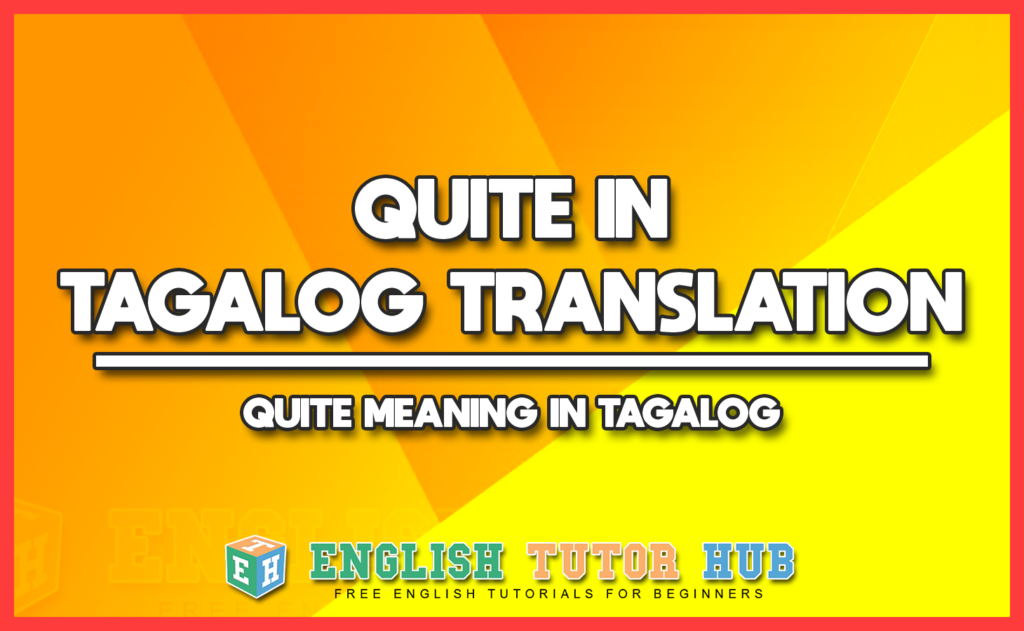 QUITE IN TAGALOG TRANSLATION - QUITE MEANING IN TAGALOG