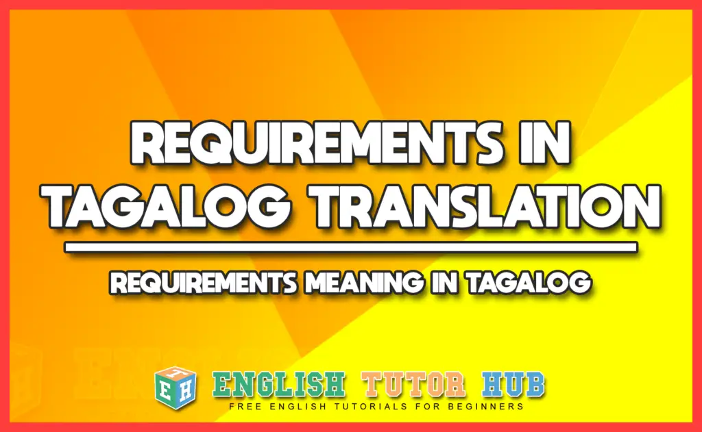 REQUIREMENTS IN TAGALOG TRANSLATION - REQUIREMENTS MEANING IN TAGALOG