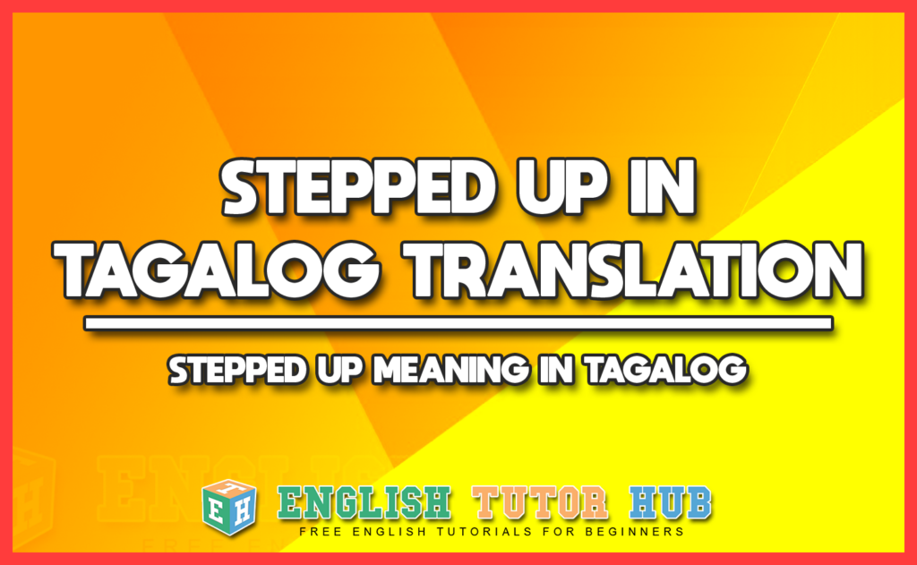STEPPED UP IN TAGALOG TRANSLATION - STEPPED UP MEANING IN TAGALOG