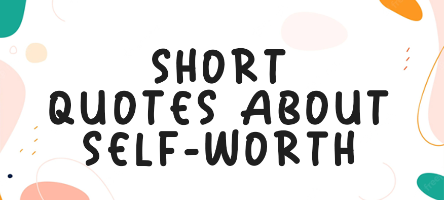 Short Quotes About Self-Worth