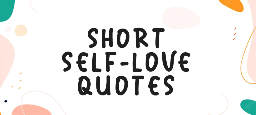 Short Self-Love Quotes