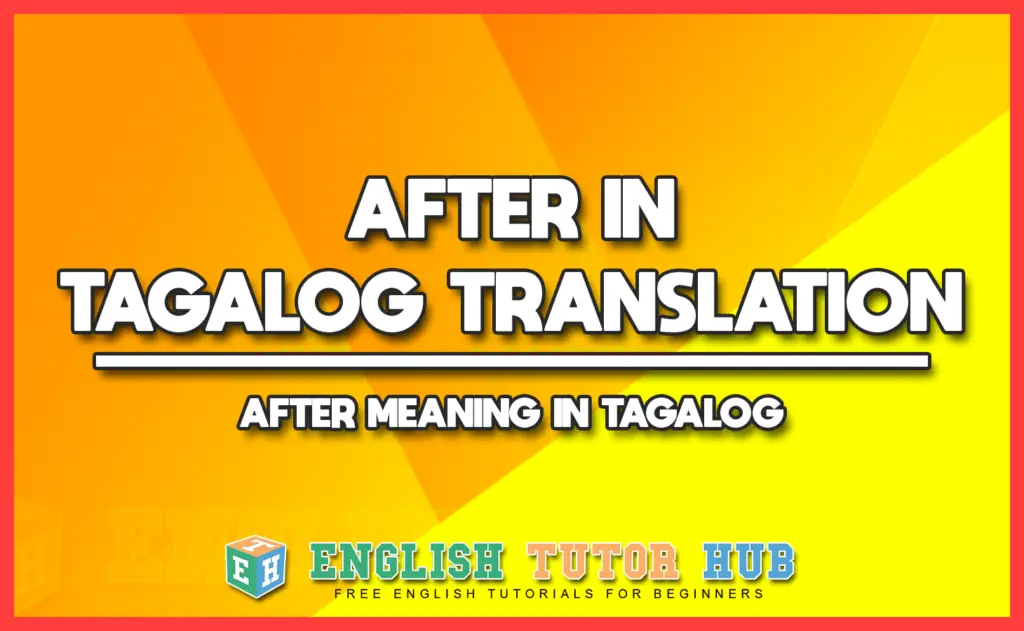 AFTER IN TAGALOG TRANSLATION - AFTER MEANING IN TAGALOG