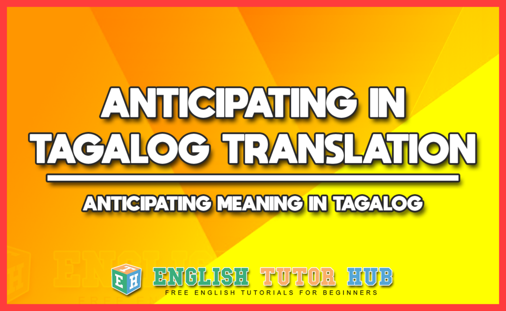 ANTICIPATING IN TAGALOG TRANSLATION - ANTICIPATING MEANING IN TAGALOG