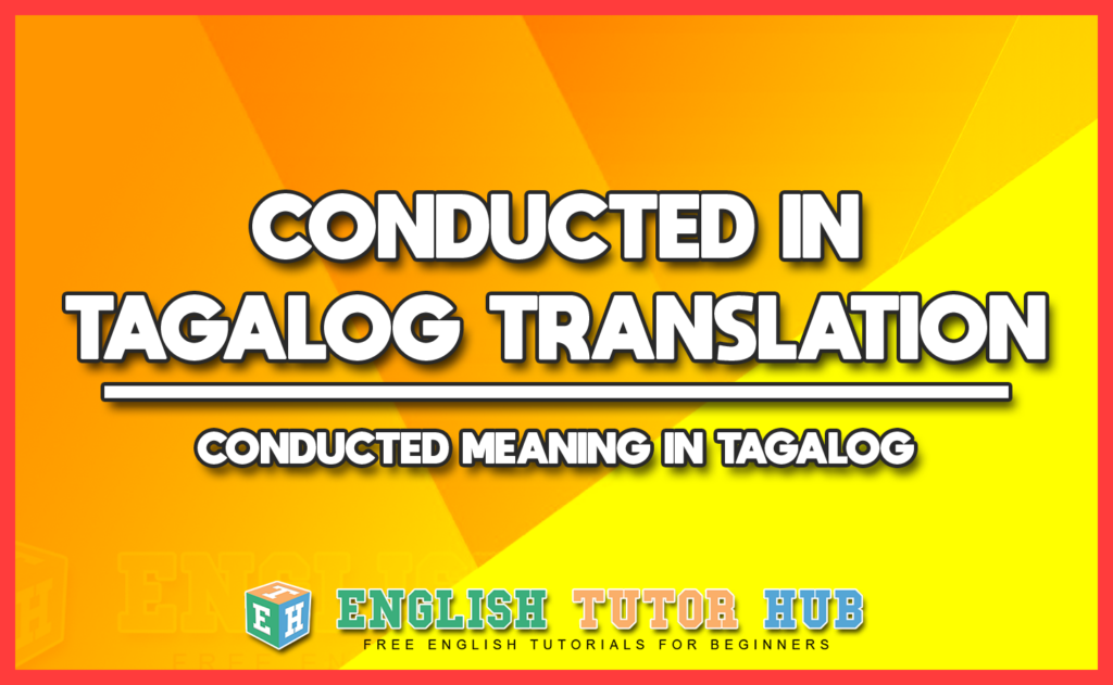 CONDUCTED IN TAGALOG TRANSLATION - CONDUCTED MEANING IN TAGALOG